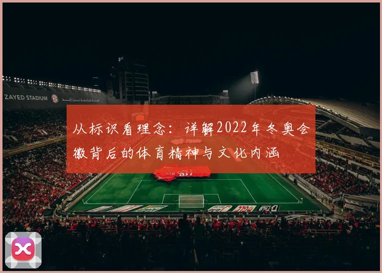 从标识看理念:详解2022年冬奥会徽背后的体育精神与文化内涵