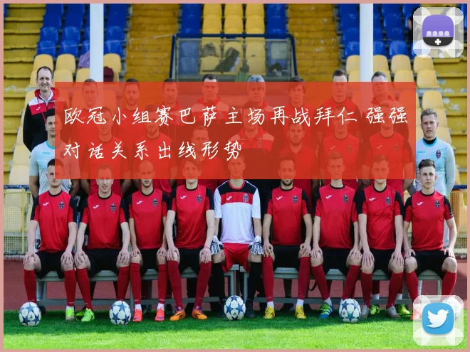 欧冠小组赛巴萨主场再战拜仁 强强对话关系出线形势